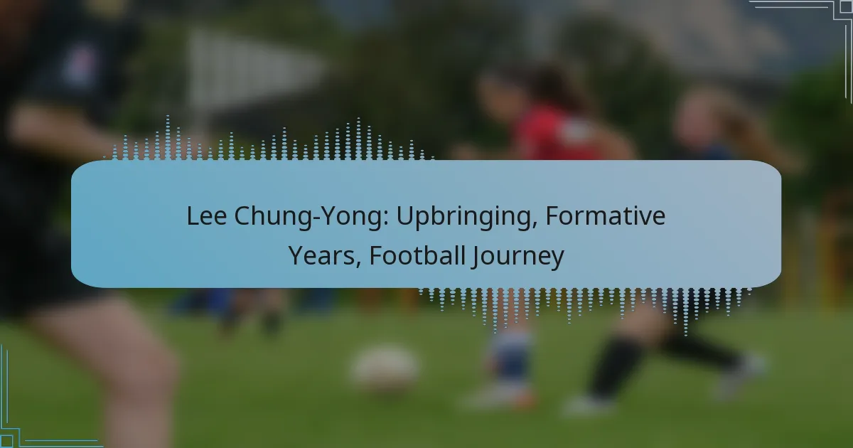 Lee Chung-Yong: Upbringing, Formative Years, Football Journey