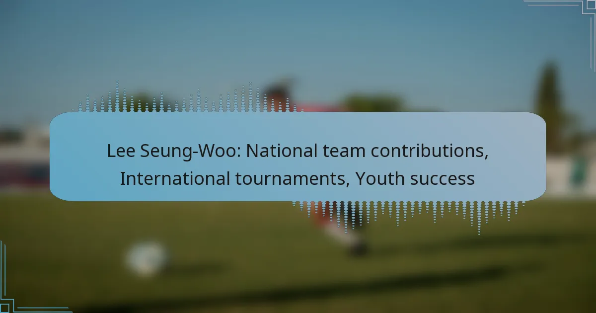 Lee Seung-Woo: National team contributions, International tournaments, Youth success