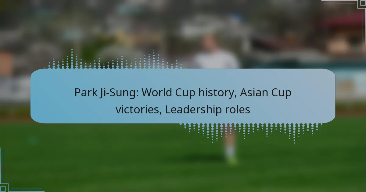 Park Ji-Sung: World Cup history, Asian Cup victories, Leadership roles