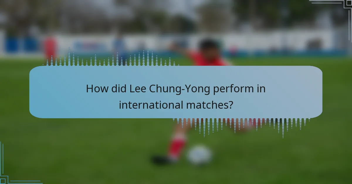 How did Lee Chung-Yong perform in international matches?
