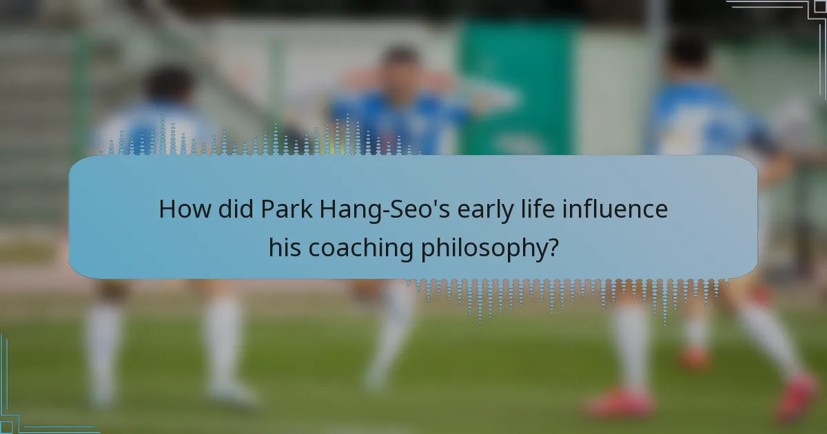 How did Park Hang-Seo's early life influence his coaching philosophy?