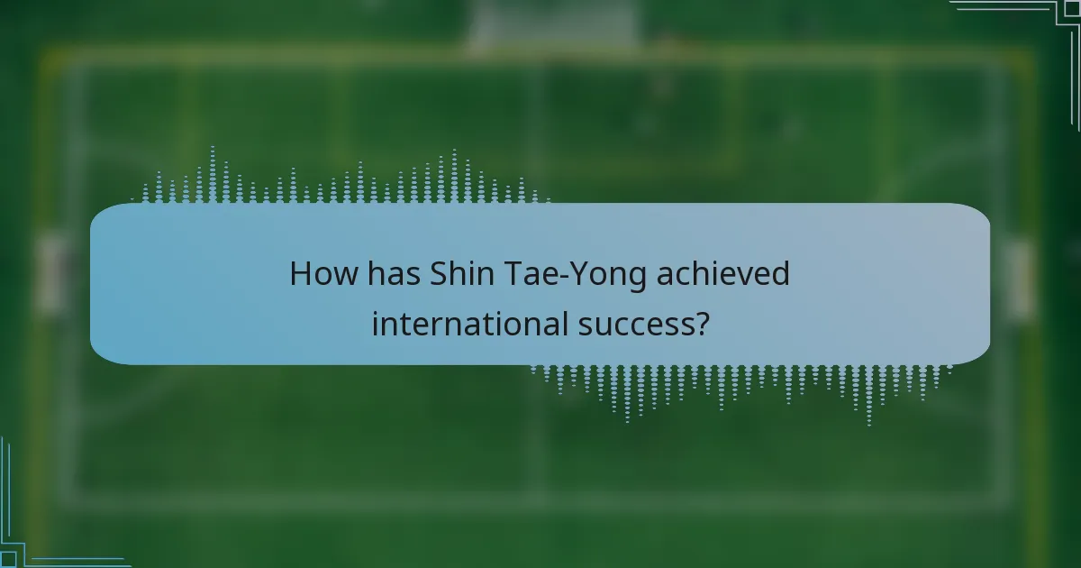 How has Shin Tae-Yong achieved international success?