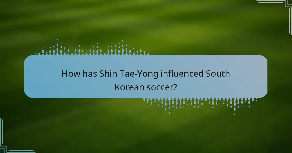 How has Shin Tae-Yong influenced South Korean soccer?