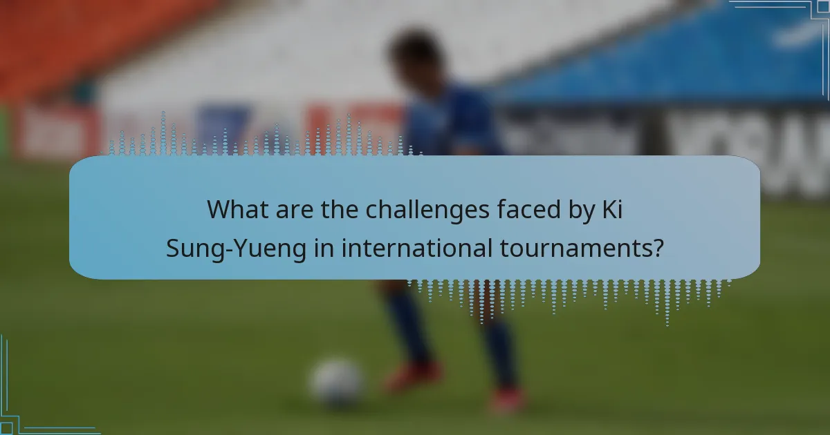 What are the challenges faced by Ki Sung-Yueng in international tournaments?