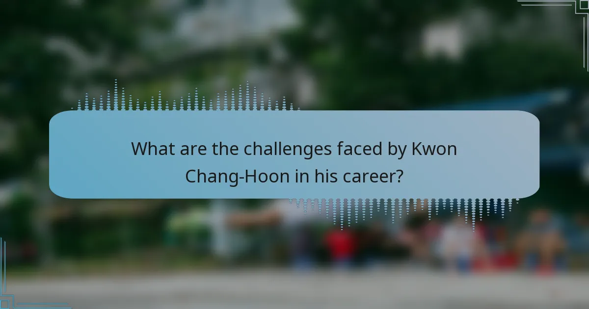 What are the challenges faced by Kwon Chang-Hoon in his career?