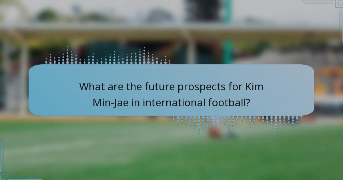 What are the future prospects for Kim Min-Jae in international football?