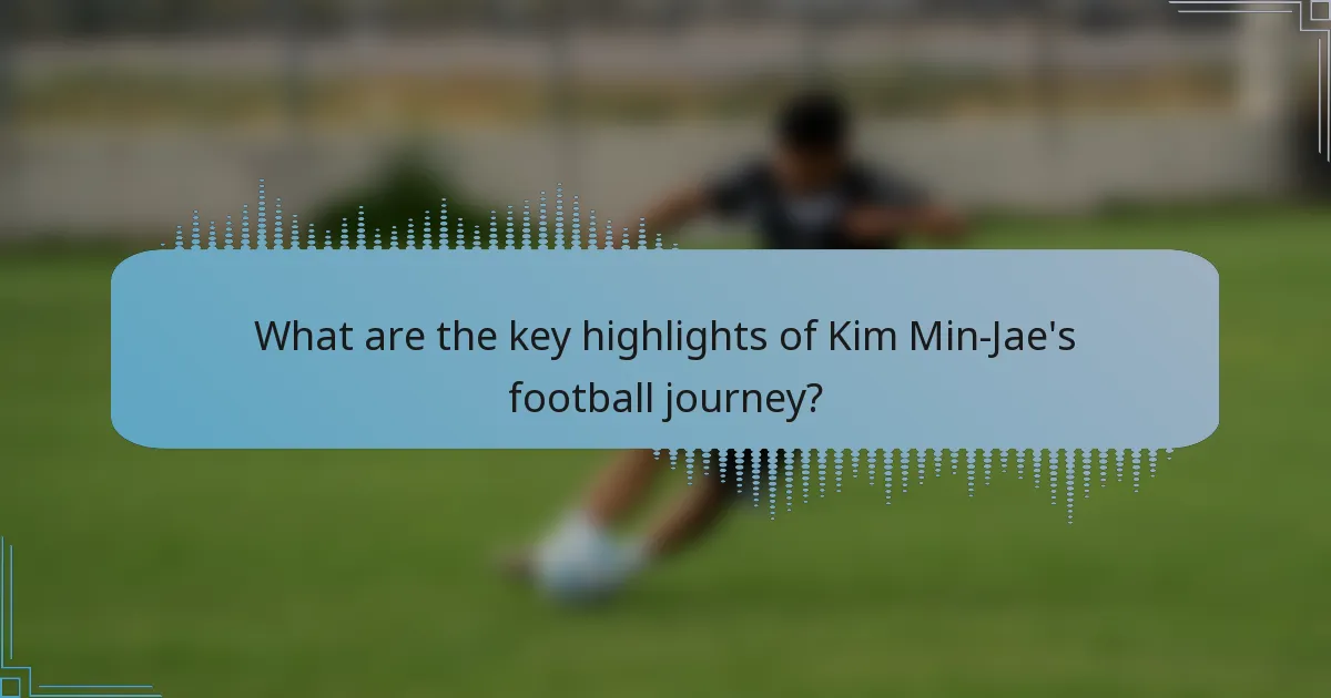 What are the key highlights of Kim Min-Jae's football journey?