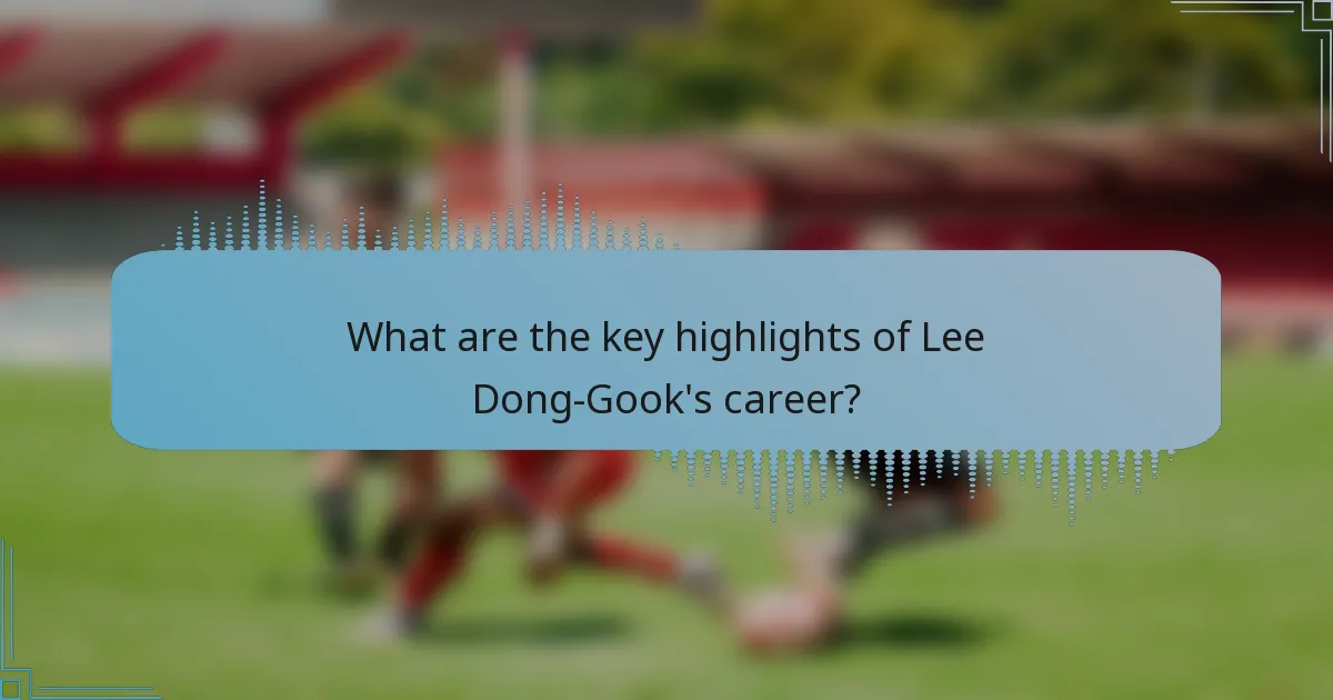 What are the key highlights of Lee Dong-Gook's career?