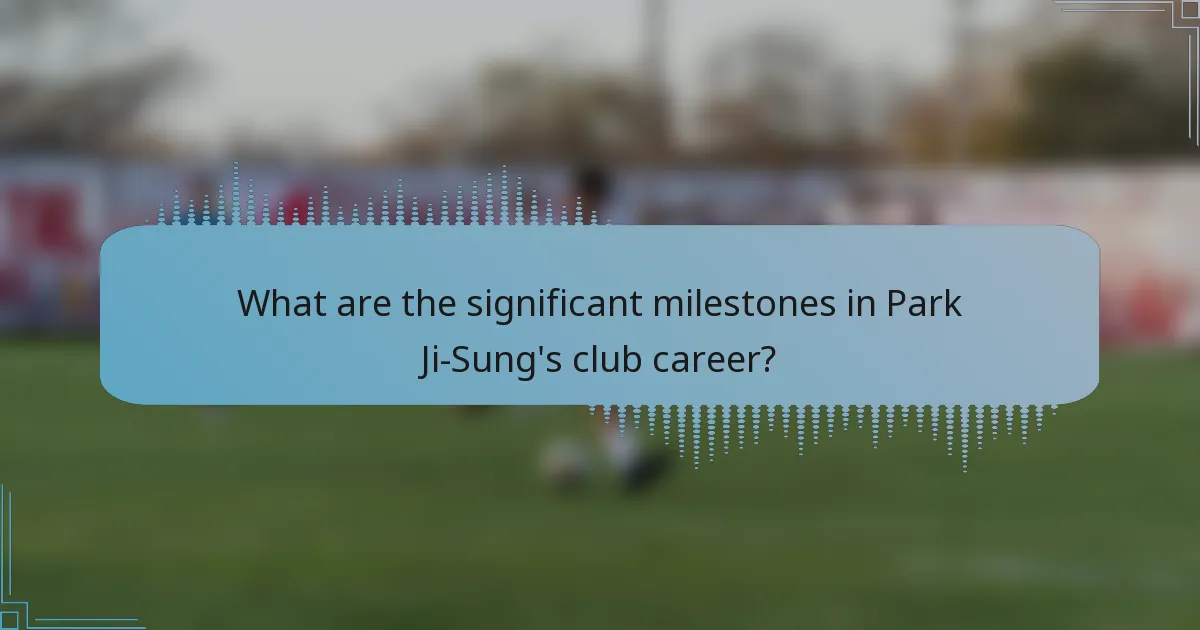 What are the significant milestones in Park Ji-Sung's club career?