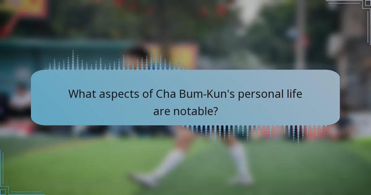 What aspects of Cha Bum-Kun's personal life are notable?