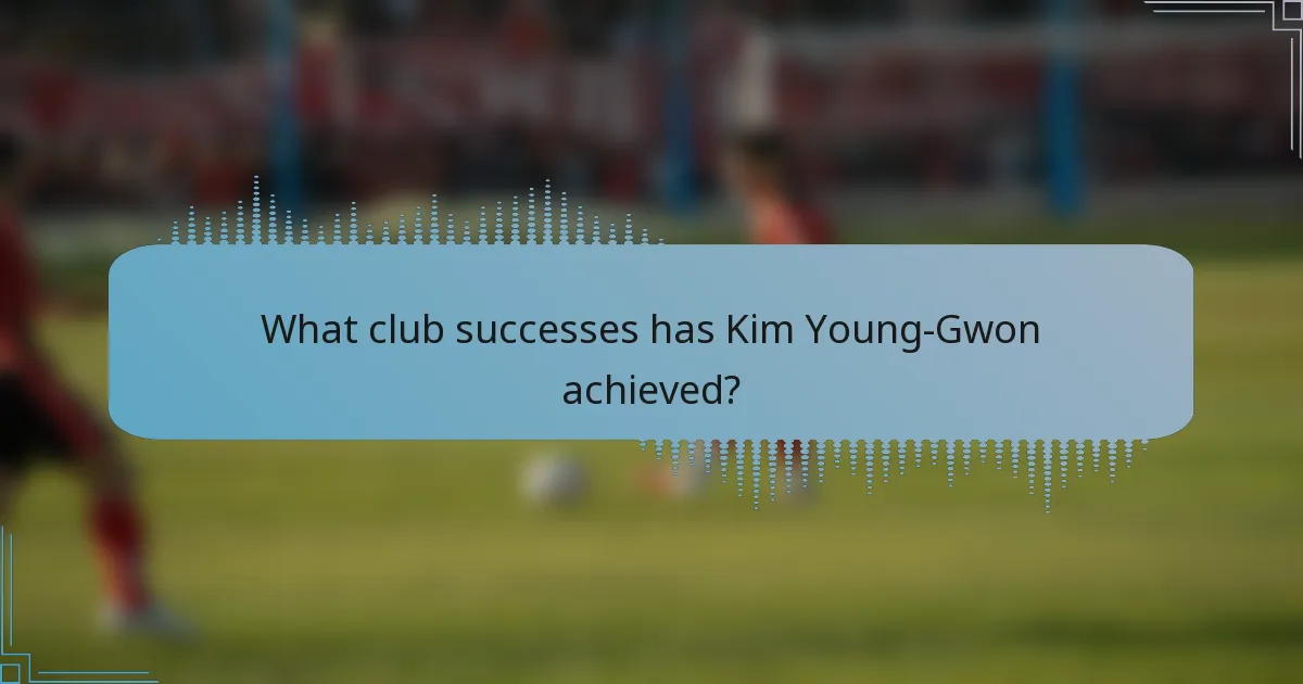 What club successes has Kim Young-Gwon achieved?