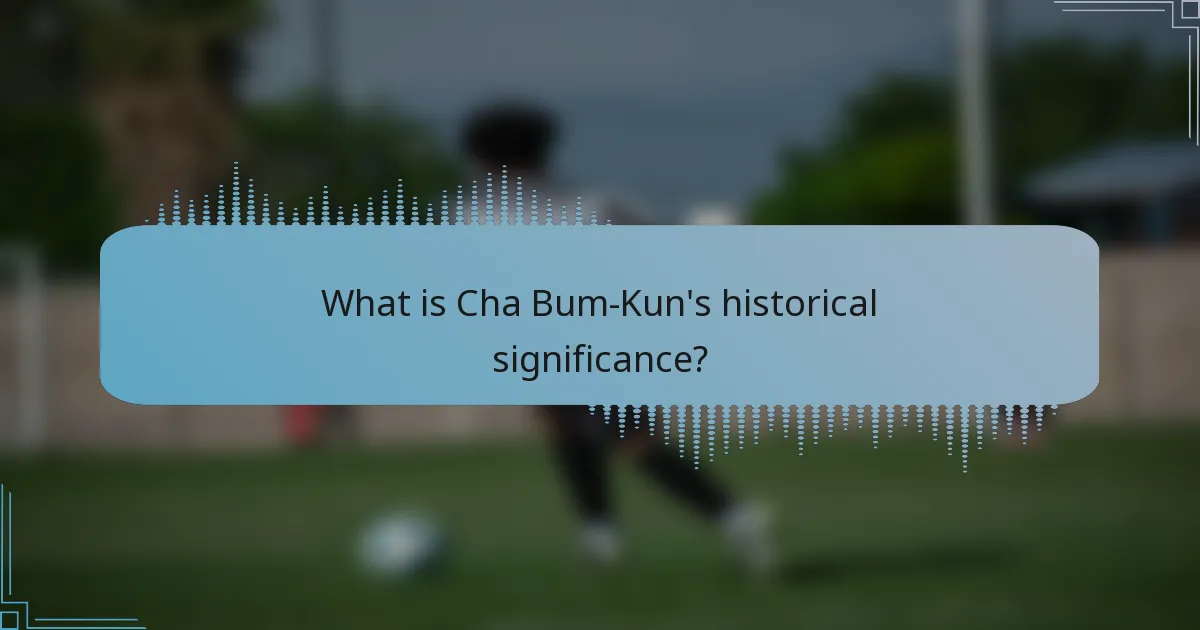 What is Cha Bum-Kun's historical significance?
