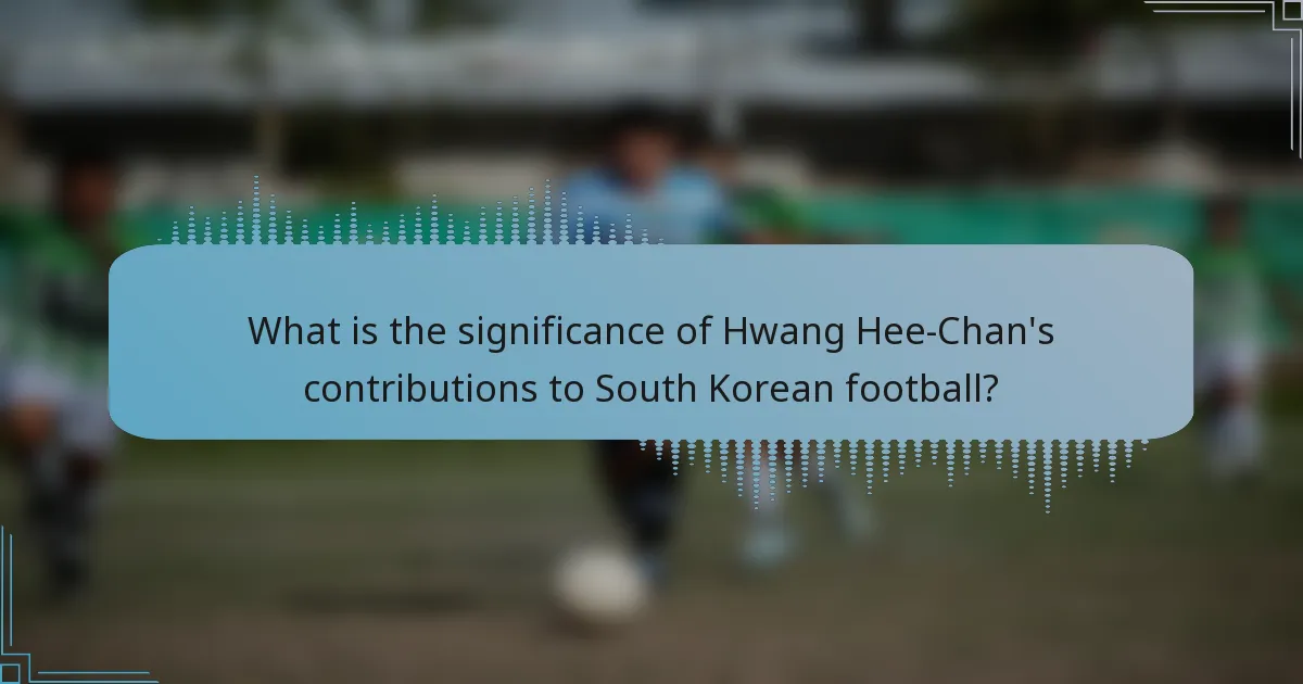 What is the significance of Hwang Hee-Chan's contributions to South Korean football?