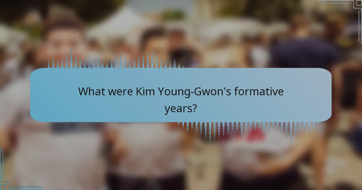 What were Kim Young-Gwon's formative years?