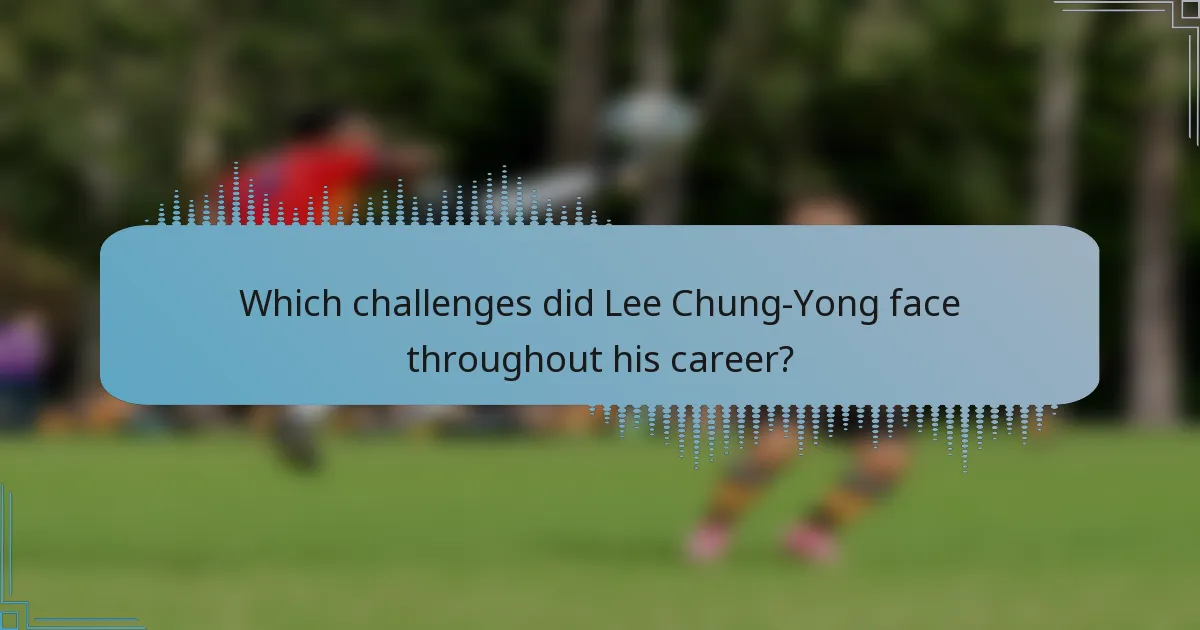 Which challenges did Lee Chung-Yong face throughout his career?