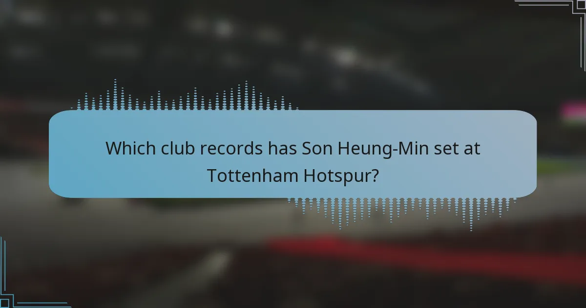 Which club records has Son Heung-Min set at Tottenham Hotspur?