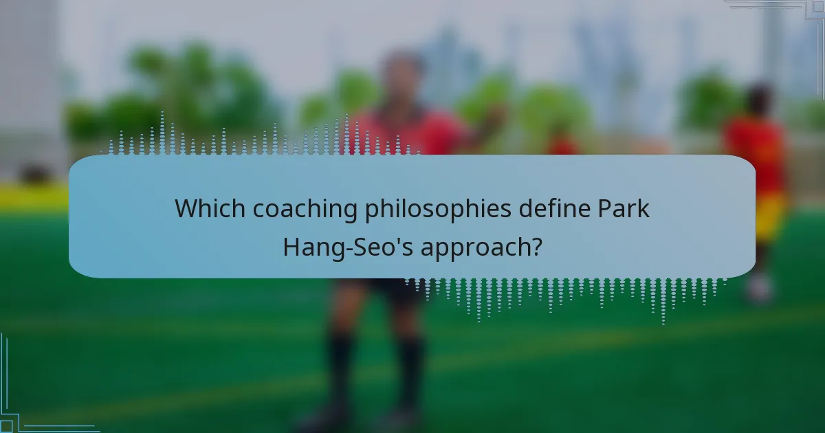 Which coaching philosophies define Park Hang-Seo's approach?