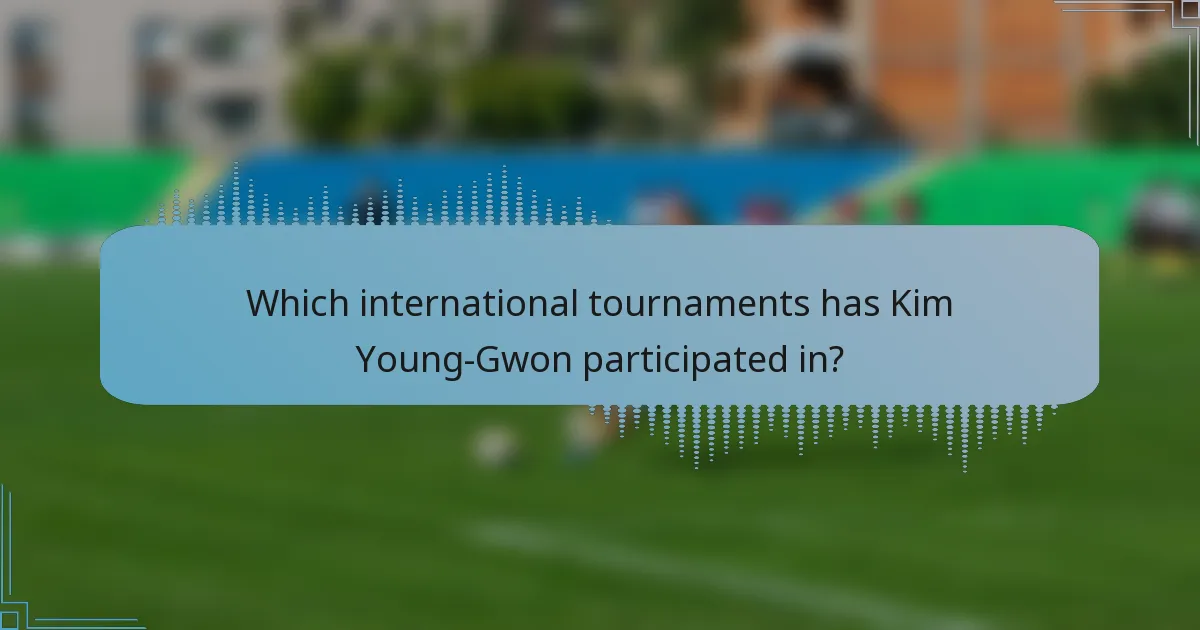 Which international tournaments has Kim Young-Gwon participated in?