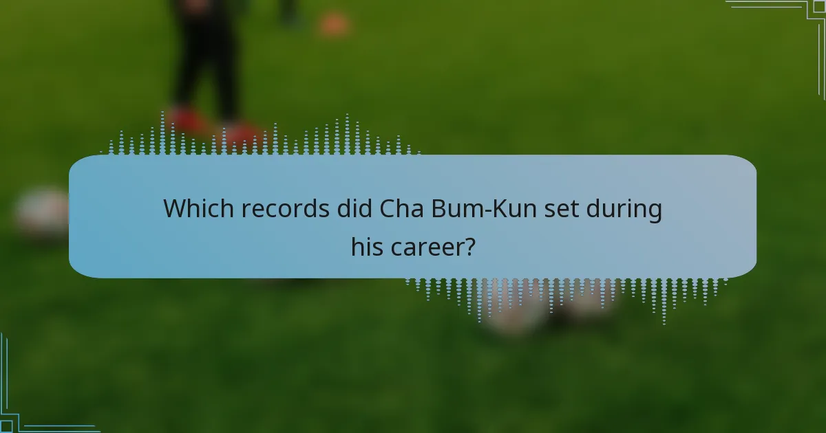 Which records did Cha Bum-Kun set during his career?